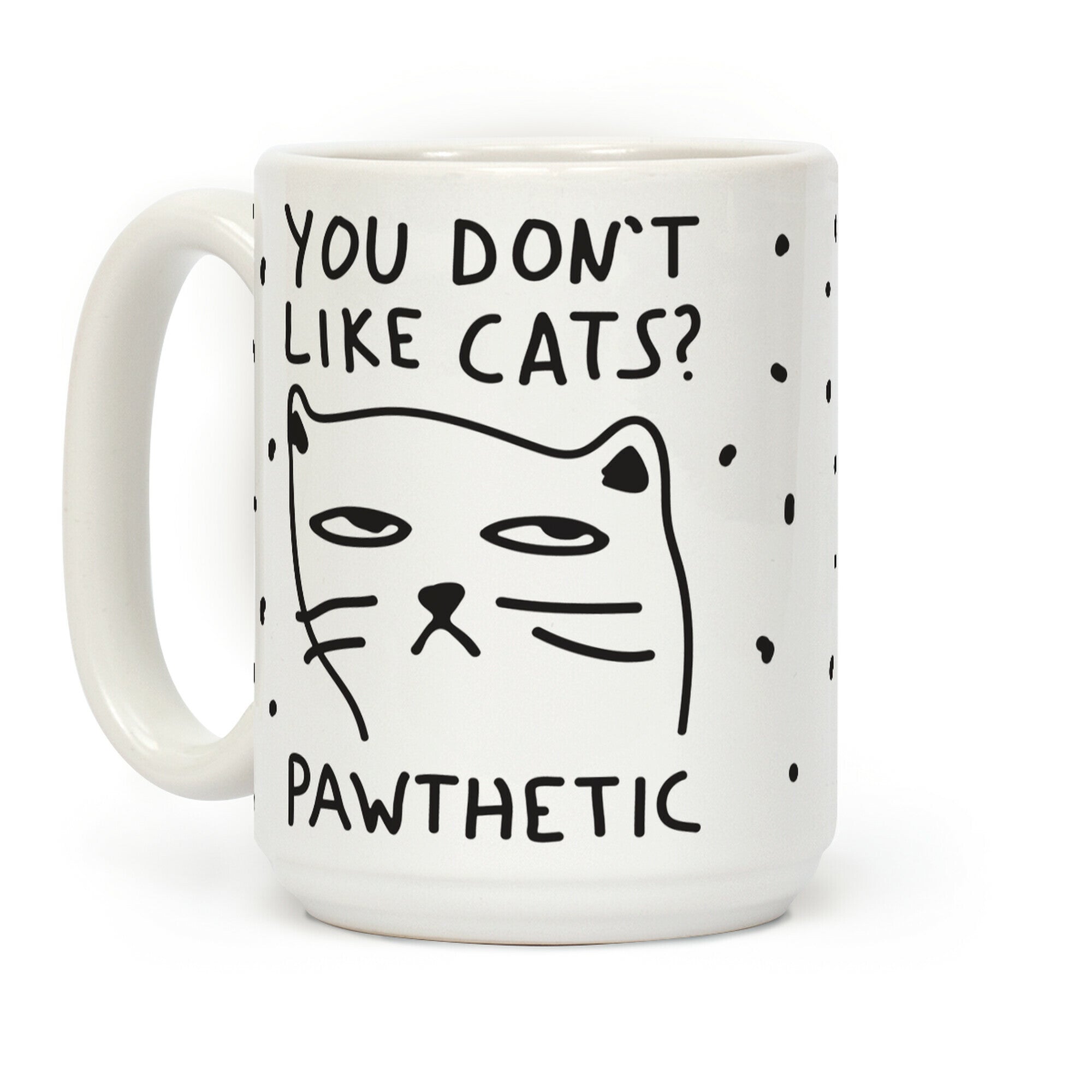 You Don't Like Cats? That's Pawthetic Coffee Mug